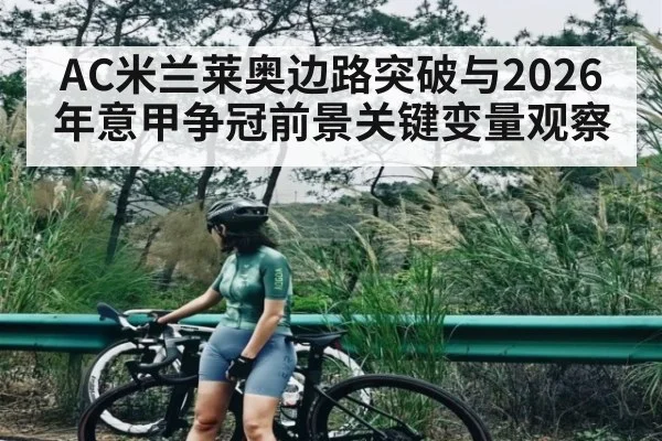 AC米兰莱奥边路突破与2026年意甲争冠前景关键变量观察